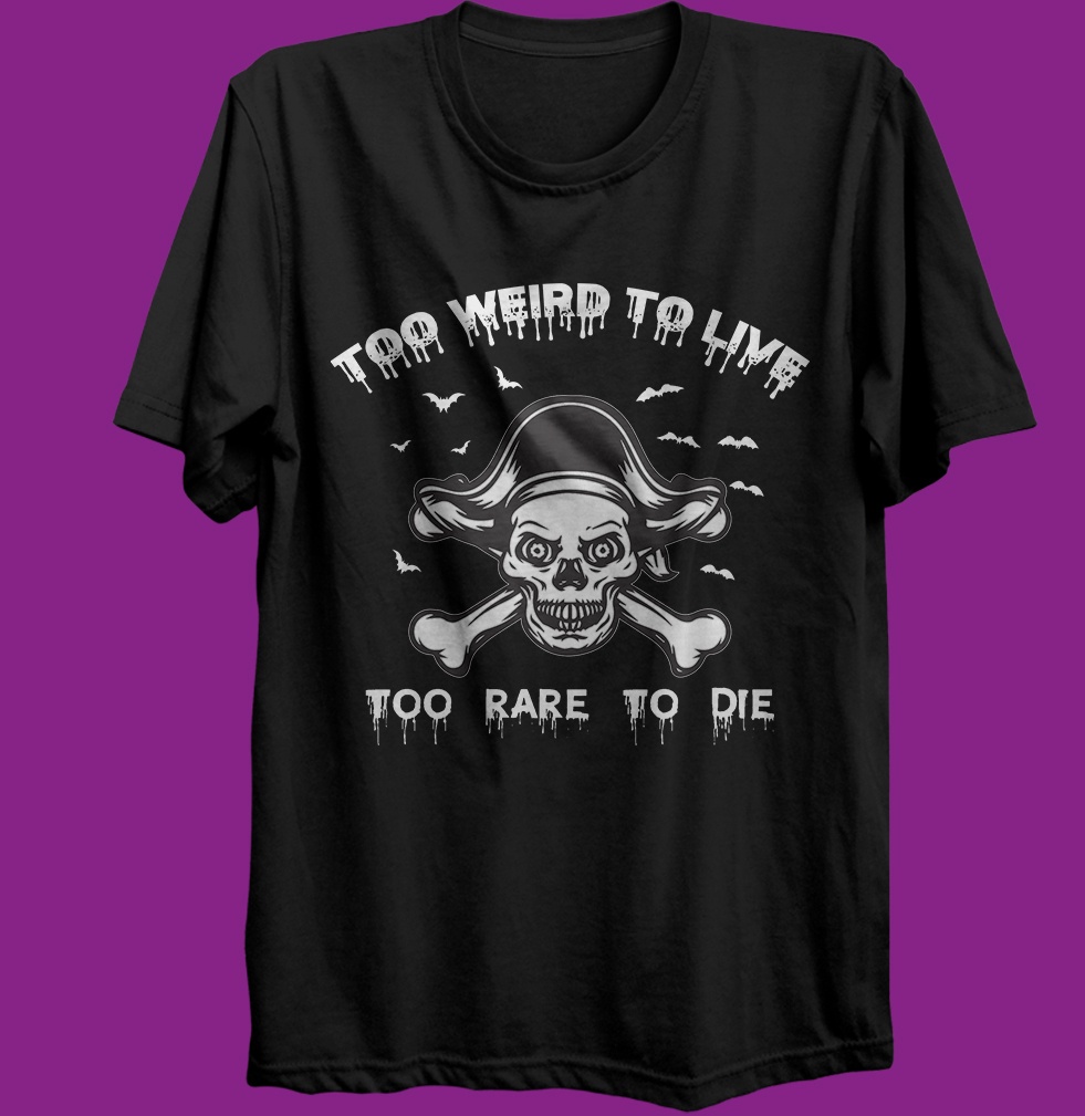 T-shirt Too weird to live