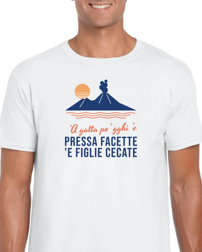 T-Shirt "'A gatta pe' gghì 'e pressa facette 'e figlie cecate"