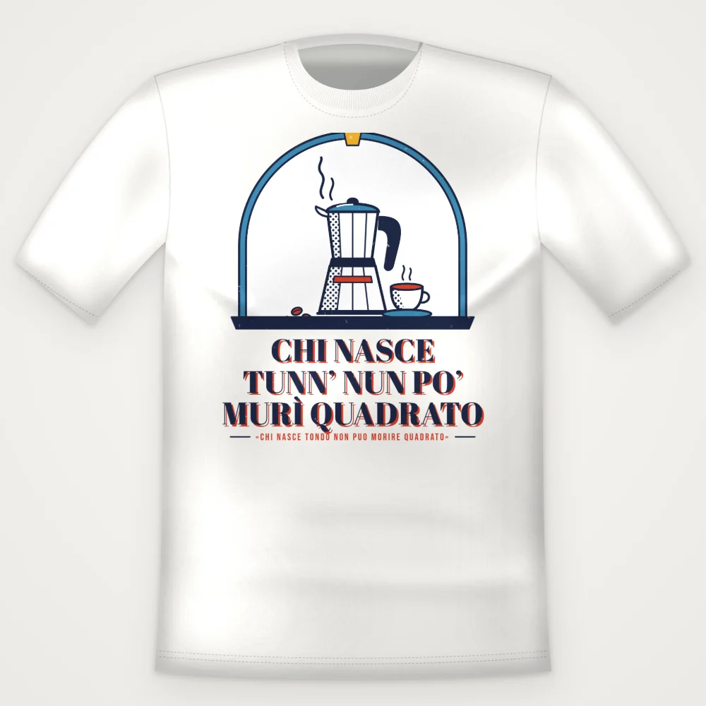 T-Shirt "Chi nasce tunn' nun po' murì quadrato"