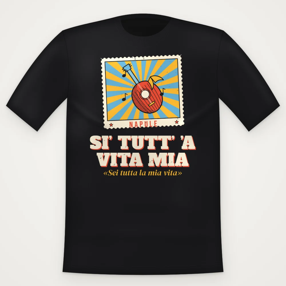 T-Shirt "Si' tutt' 'a vita mia"